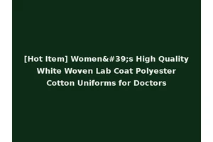 [Hot Item] Women's High Quality White Woven Lab Coat Polyester Cotton Uniforms for Doctors