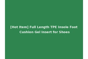 [Hot Item] Full Length TPE Insole Foot Cushion Gel Insert for Shoes