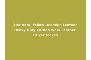 [Hot Item] Yellow Deerskin Leather Heavy Duty Garden Work Leather Driver Gloves