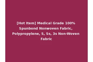[Hot Item] Medical Grade 100% Spunbond Nonwoven Fabric, Polypropylene, S, Ss, 3s Non-Woven Fabric