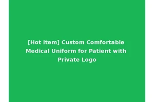 [Hot Item] Custom Comfortable Medical Uniform for Patient with Private Logo