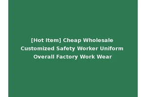 [Hot Item] Cheap Wholesale Customized Safety Worker Uniform Overall Factory Work Wear