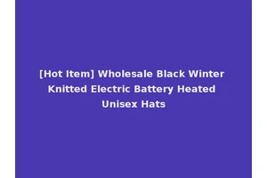 [Hot Item] Wholesale Black Winter Knitted Electric Battery Heated Unisex Hats