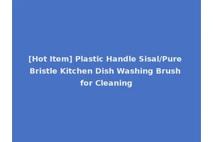 [Hot Item] Plastic Handle Sisal/Pure Bristle Kitchen Dish Washing Brush for Cleaning
