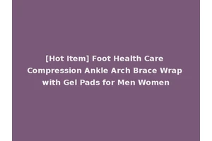 [Hot Item] Foot Health Care Compression Ankle Arch Brace Wrap with Gel Pads for Men Women