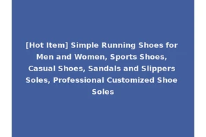 [Hot Item] Simple Running Shoes for Men and Women, Sports Shoes, Casual Shoes, Sandals and Slippers Soles, Professional Customized Shoe Soles