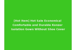[Hot Item] Hot Sale Economical Comfortable and Durable Konzer Isolation Gown Without Shoe Cover
