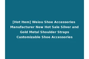 [Hot Item] Weiou Shoe Accessories Manufacturer New Hot Sale Silver and Gold Metal Shoulder Straps Customizable Shoe Accessories