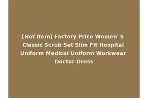 [Hot Item] Factory Price Women′ S Classic Scrub Set Slim Fit Hospital Uniform Medical Uniform Workwear Doctor Dress