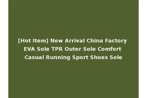 [Hot Item] New Arrival China Factory EVA Sole TPR Outer Sole Comfort Casual Running Sport Shoes Sole