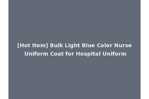 [Hot Item] Bulk Light Blue Color Nurse Uniform Coat for Hospital Uniform