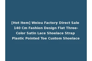 [Hot Item] Weiou Factory Direct Sale 140 Cm Fashion Design Flat Three-Color Satin Lace Shoelace Strap Plastic Pointed Toe Custom Shoelace