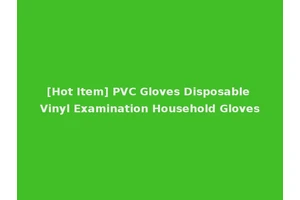 [Hot Item] PVC Gloves Disposable Vinyl Examination Household Gloves