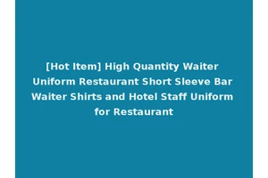 [Hot Item] High Quantity Waiter Uniform Restaurant Short Sleeve Bar Waiter Shirts and Hotel Staff Uniform for Restaurant