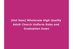[Hot Item] Wholesale High Quality Adult Church Uniform Robe and Graduation Gown