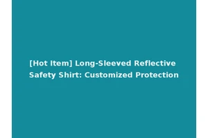 [Hot Item] Long-Sleeved Reflective Safety Shirt: Customized Protection