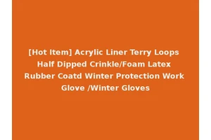 [Hot Item] Acrylic Liner Terry Loops Half Dipped Crinkle/Foam Latex Rubber Coatd Winter Protection Work Glove /Winter Gloves