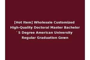 [Hot Item] Wholesale Customized High-Quality Doctoral Master Bachelor′ S Degree American University Regular Graduation Gown