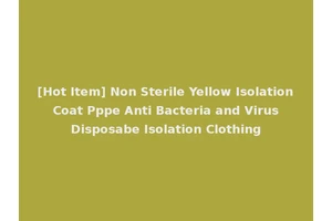 [Hot Item] Non Sterile Yellow Isolation Coat Pppe Anti Bacteria and Virus Disposabe Isolation Clothing