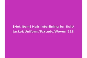 [Hot Item] Hair Interlining for Suit/Jacket/Uniform/Textudo/Woven 213
