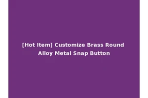 [Hot Item] Customize Brass Round Alloy Metal Snap Button