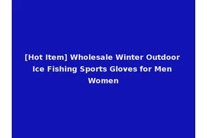 [Hot Item] Wholesale Winter Outdoor Ice Fishing Sports Gloves for Men Women