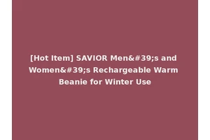 [Hot Item] SAVIOR Men's and Women's Rechargeable Warm Beanie for Winter Use