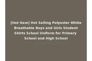 [Hot Item] Hot Selling Polyester White Breathable Boys and Girls Student Shirts School Uniform for Primary School and High School