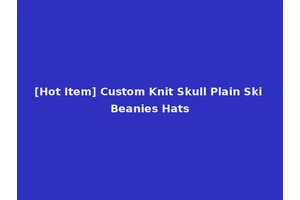 [Hot Item] Custom Knit Skull Plain Ski Beanies Hats