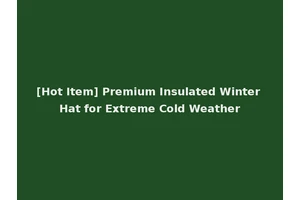 [Hot Item] Premium Insulated Winter Hat for Extreme Cold Weather