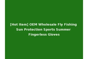 [Hot Item] OEM Wholesale Fly Fishing Sun Protection Sports Summer Fingerless Gloves