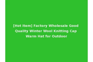 [Hot Item] Factory Wholesale Good Quality Winter Wool Knitting Cap Warm Hat for Outdoor