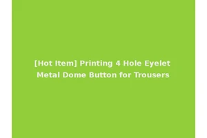[Hot Item] Printing 4 Hole Eyelet Metal Dome Button for Trousers