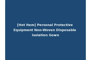 [Hot Item] Personal Protective Equipment Non-Woven Disposable Isolation Gown