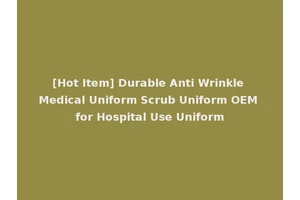 [Hot Item] Durable Anti Wrinkle Medical Uniform Scrub Uniform OEM for Hospital Use Uniform