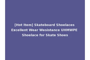 [Hot Item] Skateboard Shoelaces Excellent Wear Wesistance UHMWPE Shoelace for Skate Shoes