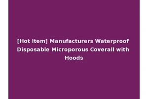 [Hot Item] Manufacturers Waterproof Disposable Microporous Coverall with Hoods