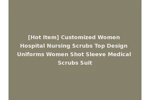 [Hot Item] Customized Women Hospital Nursing Scrubs Top Design Uniforms Women Shot Sleeve Medical Scrubs Suit