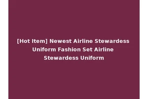 [Hot Item] Newest Airline Stewardess Uniform Fashion Set Airline Stewardess Uniform