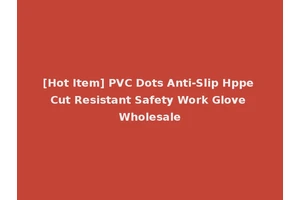 [Hot Item] PVC Dots Anti-Slip Hppe Cut Resistant Safety Work Glove Wholesale