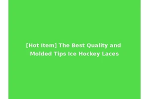 [Hot Item] The Best Quality and Molded Tips Ice Hockey Laces