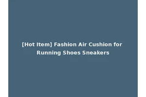 [Hot Item] Fashion Air Cushion for Running Shoes Sneakers