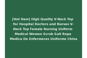 [Hot Item] High Quality V-Neck Top for Hospital Doctors and Nurses V-Neck Top Female Nursing Uniform Medical Women Scrub Suit Ropa Medica De Enfermeras Uniforme China