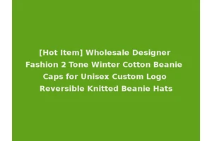 [Hot Item] Wholesale Designer Fashion 2 Tone Winter Cotton Beanie Caps for Unisex Custom Logo Reversible Knitted Beanie Hats