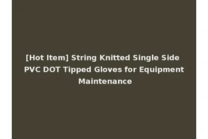 [Hot Item] String Knitted Single Side PVC DOT Tipped Gloves for Equipment Maintenance