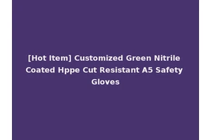 [Hot Item] Customized Green Nitrile Coated Hppe Cut Resistant A5 Safety Gloves
