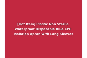 [Hot Item] Plastic Non Sterile Waterproof Disposable Blue CPE Isolation Apron with Long Sleeves