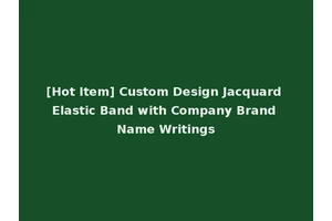 [Hot Item] Custom Design Jacquard Elastic Band with Company Brand Name Writings