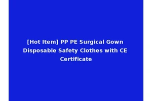 [Hot Item] PP PE Surgical Gown Disposable Safety Clothes with CE Certificate