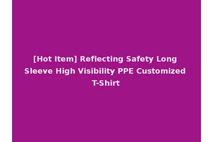 [Hot Item] Reflecting Safety Long Sleeve High Visibility PPE Customized T-Shirt